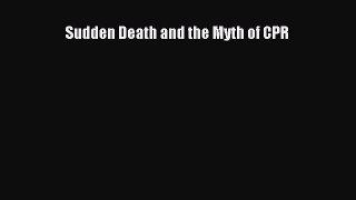 Sudden Death and the Myth of CPR  Read Online Book