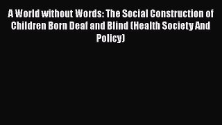 A World without Words: The Social Construction of Children Born Deaf and Blind (Health Society