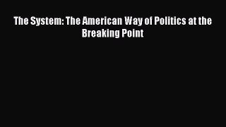 The System: The American Way of Politics at the Breaking Point  Free Books