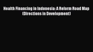 Health Financing in Indonesia: A Reform Road Map (Directions in Development)  Free Books