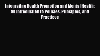 Integrating Health Promotion and Mental Health: An Introduction to Policies Principles and