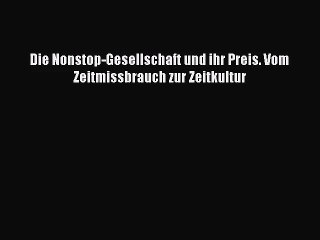 Download Video: [PDF Herunterladen] Die Nonstop-Gesellschaft und ihr Preis. Vom Zeitmissbrauch zur Zeitkultur