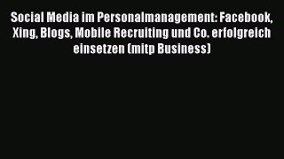 [PDF Download] Social Media im Personalmanagement: Facebook Xing Blogs Mobile Recruiting und