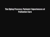The Dying Process: Patients' Experiences of Palliative Care  Free Books