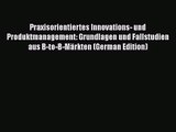 [PDF Download] Praxisorientiertes Innovations- und Produktmanagement: Grundlagen und Fallstudien