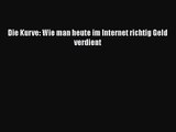 [PDF Download] Die Kurve: Wie man heute im Internet richtig Geld verdient [Download] Online