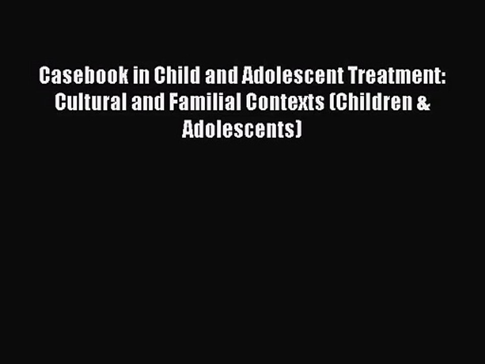 [PDF Download] Casebook in Child and Adolescent Treatment: Cultural and Familial Contexts (Children