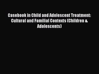 [PDF Download] Casebook in Child and Adolescent Treatment: Cultural and Familial Contexts (Children