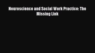 Neuroscience and Social Work Practice: The Missing Link  Free Books
