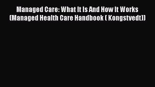 Managed Care: What It Is And How It Works (Managed Health Care Handbook ( Kongstvedt))  Free
