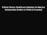 A Better Choice: Healthcare Solutions for America (Independent Studies in Political Economy)