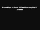 Mama Might Be Better Off Dead (text only) by L. K. Abraham  Free Books