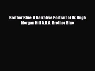 Pdf Download Brother Blue A Narrative Portrait Of Dr Hugh Morgan Hill A K A Brother Blue Video Dailymotion