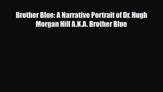[PDF Download] Brother Blue: A Narrative Portrait of Dr. Hugh Morgan Hill A.K.A. Brother Blue