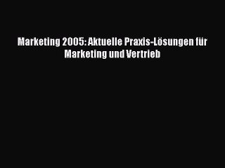 Download Video: [PDF Download] Marketing 2005: Aktuelle Praxis-Lösungen für Marketing und Vertrieb [Read] Full