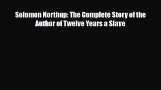 [PDF Download] Solomon Northup: The Complete Story of the Author of Twelve Years a Slave [Download]