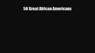 [PDF Download] 50 Great African Americans [Download] Online