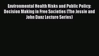 Environmental Health Risks and Public Policy: Decision Making in Free Societies (The Jessie