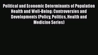 Political and Economic Determinants of Population Health and Well-Being: Controversies and