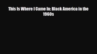 [PDF Download] This Is Where I Came In: Black America in the 1960s [PDF] Online