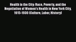 Health in the City: Race Poverty and the Negotiation of Women's Health in New York City 1915-1930