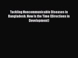 Tackling Noncommunicable Diseases in Bangladesh: Now Is the Time (Directions in Development)