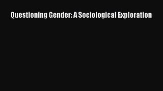 (PDF Download) Questioning Gender: A Sociological Exploration PDF