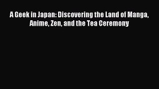 (PDF Download) A Geek in Japan: Discovering the Land of Manga Anime Zen and the Tea Ceremony