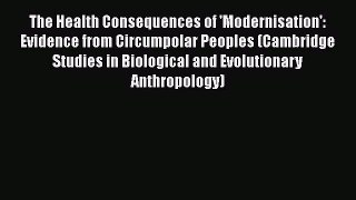 The Health Consequences of 'Modernisation': Evidence from Circumpolar Peoples (Cambridge Studies