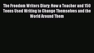 (PDF Download) The Freedom Writers Diary: How a Teacher and 150 Teens Used Writing to Change