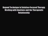 PDF Download Beyond Technique in Solution-Focused Therapy: Working with Emotions and the Therapeutic