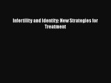 PDF Download Infertility and Identity: New Strategies for Treatment Download Full Ebook