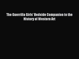 (PDF Download) The Guerrilla Girls' Bedside Companion to the History of Western Art PDF