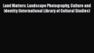 [PDF Download] Land Matters: Landscape Photography Culture and Identity (International Library