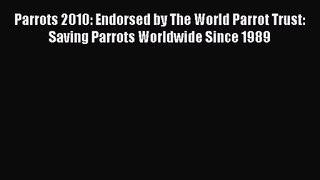 [PDF Download] Parrots 2010: Endorsed by The World Parrot Trust: Saving Parrots Worldwide Since