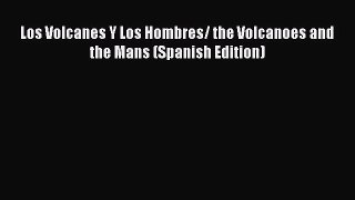 [PDF Download] Los Volcanes Y Los Hombres/ the Volcanoes and the Mans (Spanish Edition) [PDF]