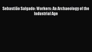 [PDF Download] Sebastião Salgado: Workers: An Archaeology of the Industrial Age [PDF] Full