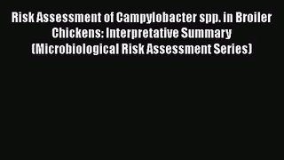 Risk Assessment of Campylobacter spp. in Broiler Chickens: Interpretative Summary (Microbiological