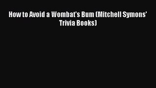 (PDF Download) How to Avoid a Wombat's Bum (Mitchell Symons' Trivia Books) Download