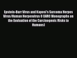 Epstein-Barr Virus and Kaposi's Sarcoma Herpes Virus/Human Herpesvirus 8 (IARC Monographs on