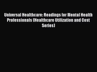 Universal Healthcare: Readings for Mental Health Professionals (Healthcare Utilization and