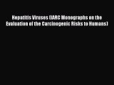 Hepatitis Viruses (IARC Monographs on the Evaluation of the Carcinogenic Risks to Humans) Read