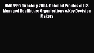 HMO/PPO Directory 2004: Detailed Profiles of U.S. Managed Healthcare Organizations & Key Decision