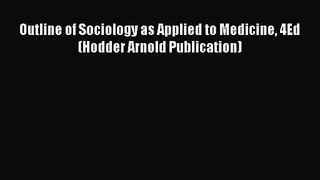 Outline of Sociology as Applied to Medicine 4Ed (Hodder Arnold Publication) Read Online PDF