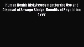Human Health Risk Assessment for the Use and Disposal of Sewage Sludge: Benefits of Regulation