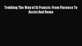 [PDF Download] Trekking The Way of St Francis: From Florence To Assisi And Rome [PDF] Online