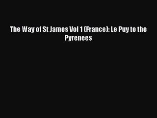 [PDF Download] The Way of St James Vol 1 (France): Le Puy to the Pyrenees [Read] Online