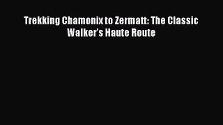 [PDF Download] Trekking Chamonix to Zermatt: The Classic Walker's Haute Route [Download] Full