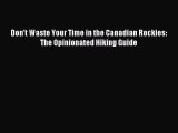 [PDF Download] Don't Waste Your Time in the Canadian Rockies: The Opinionated Hiking Guide