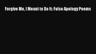 (PDF Download) Forgive Me I Meant to Do It: False Apology Poems Read Online
